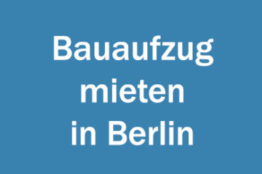 Bauaufzug mieten in Berlin