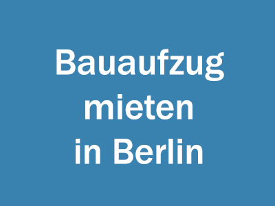 Bauaufzug mieten in Berlin