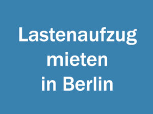 Lastenaufzug mieten in Berlin